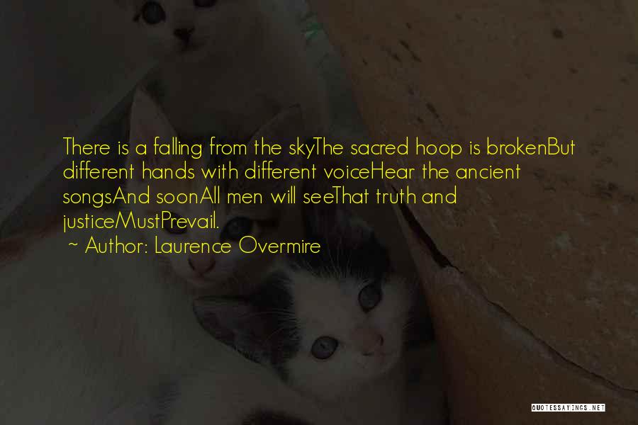 Laurence Overmire Quotes: There Is A Falling From The Skythe Sacred Hoop Is Brokenbut Different Hands With Different Voicehear The Ancient Songsand Soonall