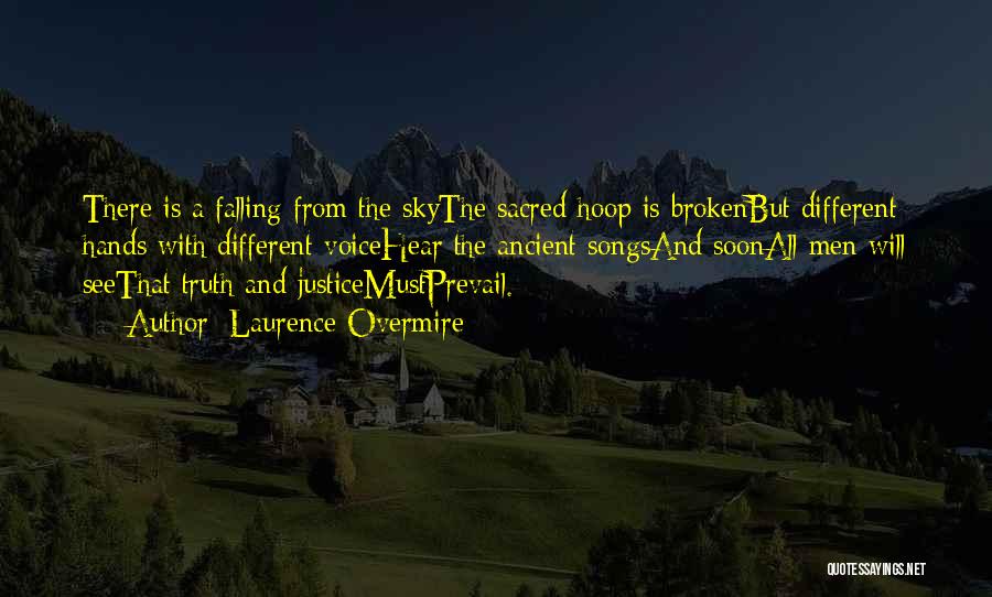 Laurence Overmire Quotes: There Is A Falling From The Skythe Sacred Hoop Is Brokenbut Different Hands With Different Voicehear The Ancient Songsand Soonall