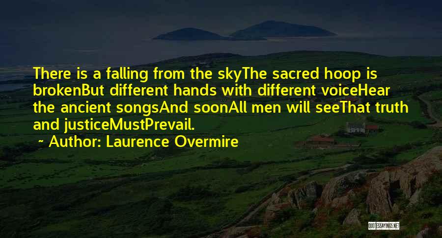 Laurence Overmire Quotes: There Is A Falling From The Skythe Sacred Hoop Is Brokenbut Different Hands With Different Voicehear The Ancient Songsand Soonall