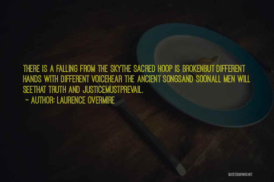 Laurence Overmire Quotes: There Is A Falling From The Skythe Sacred Hoop Is Brokenbut Different Hands With Different Voicehear The Ancient Songsand Soonall