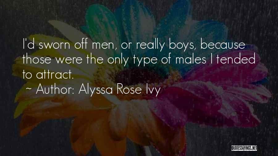Alyssa Rose Ivy Quotes: I'd Sworn Off Men, Or Really Boys, Because Those Were The Only Type Of Males I Tended To Attract.