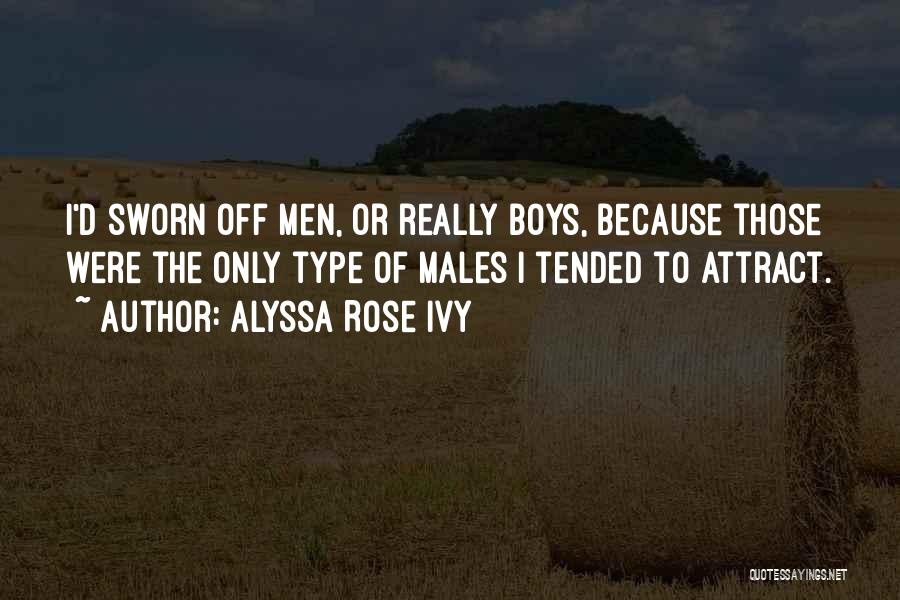 Alyssa Rose Ivy Quotes: I'd Sworn Off Men, Or Really Boys, Because Those Were The Only Type Of Males I Tended To Attract.