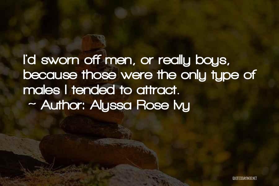 Alyssa Rose Ivy Quotes: I'd Sworn Off Men, Or Really Boys, Because Those Were The Only Type Of Males I Tended To Attract.