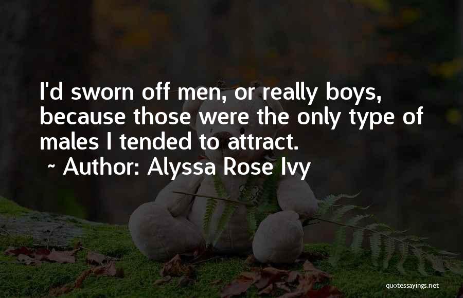Alyssa Rose Ivy Quotes: I'd Sworn Off Men, Or Really Boys, Because Those Were The Only Type Of Males I Tended To Attract.
