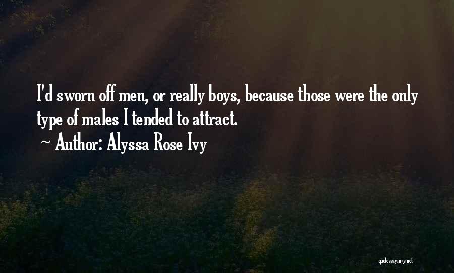 Alyssa Rose Ivy Quotes: I'd Sworn Off Men, Or Really Boys, Because Those Were The Only Type Of Males I Tended To Attract.