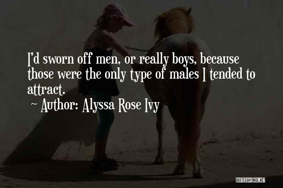 Alyssa Rose Ivy Quotes: I'd Sworn Off Men, Or Really Boys, Because Those Were The Only Type Of Males I Tended To Attract.