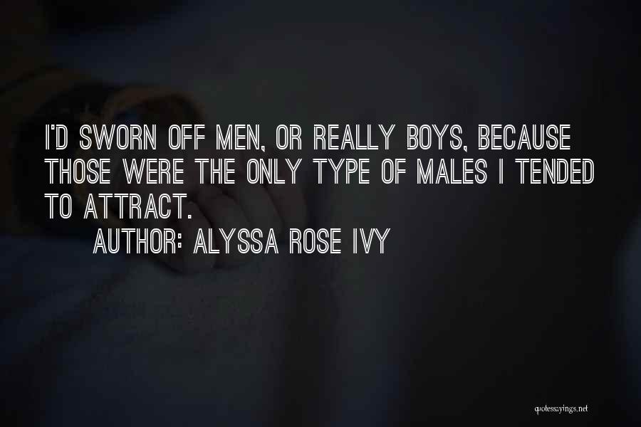 Alyssa Rose Ivy Quotes: I'd Sworn Off Men, Or Really Boys, Because Those Were The Only Type Of Males I Tended To Attract.