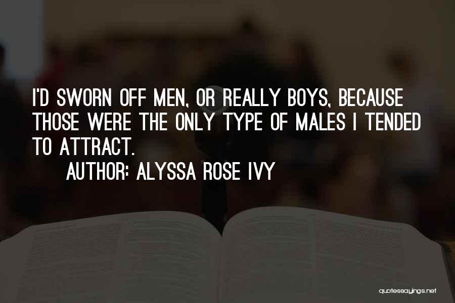 Alyssa Rose Ivy Quotes: I'd Sworn Off Men, Or Really Boys, Because Those Were The Only Type Of Males I Tended To Attract.