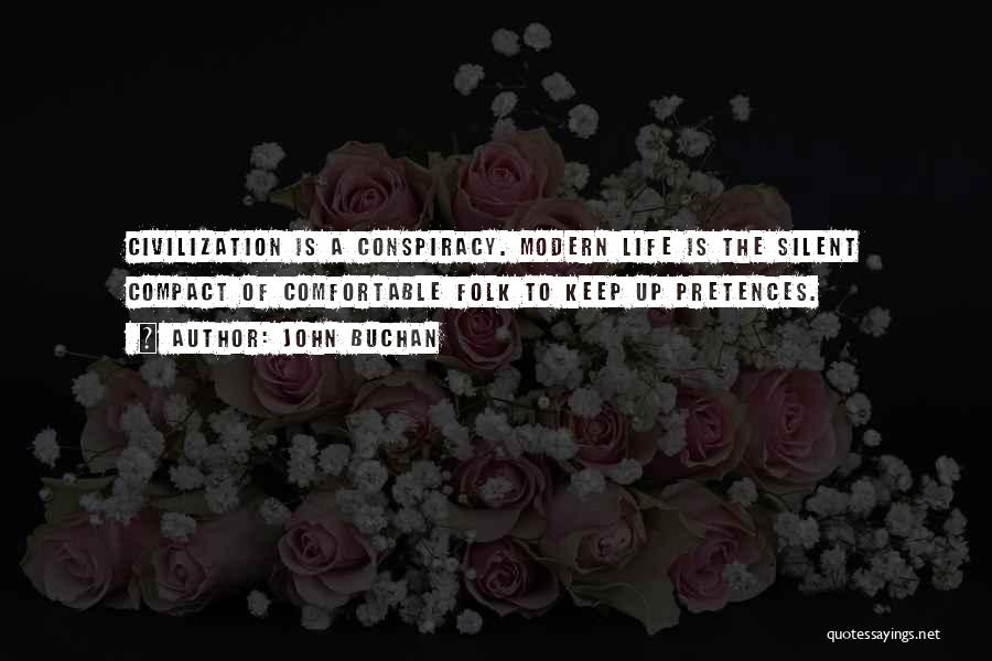 John Buchan Quotes: Civilization Is A Conspiracy. Modern Life Is The Silent Compact Of Comfortable Folk To Keep Up Pretences.