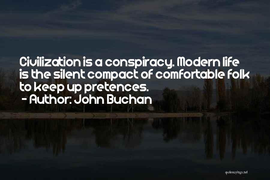 John Buchan Quotes: Civilization Is A Conspiracy. Modern Life Is The Silent Compact Of Comfortable Folk To Keep Up Pretences.