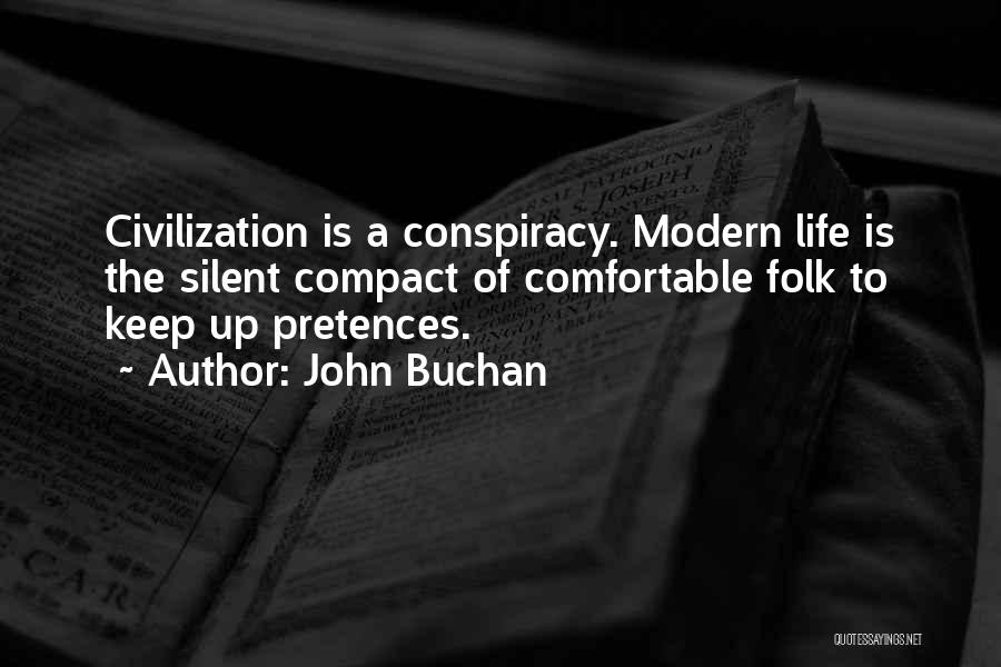 John Buchan Quotes: Civilization Is A Conspiracy. Modern Life Is The Silent Compact Of Comfortable Folk To Keep Up Pretences.