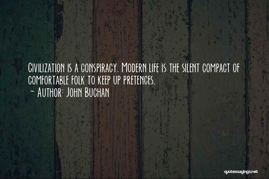 John Buchan Quotes: Civilization Is A Conspiracy. Modern Life Is The Silent Compact Of Comfortable Folk To Keep Up Pretences.