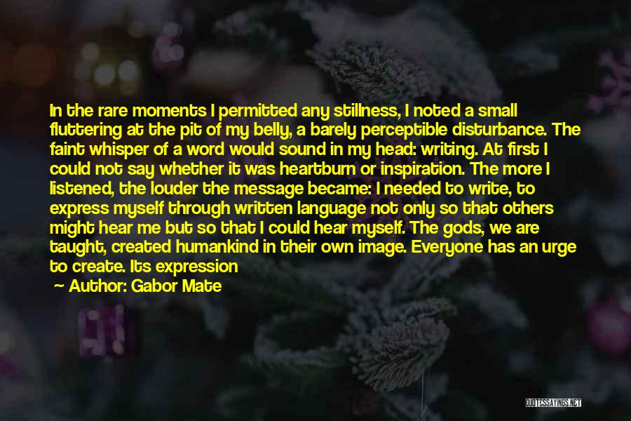 Gabor Mate Quotes: In The Rare Moments I Permitted Any Stillness, I Noted A Small Fluttering At The Pit Of My Belly, A