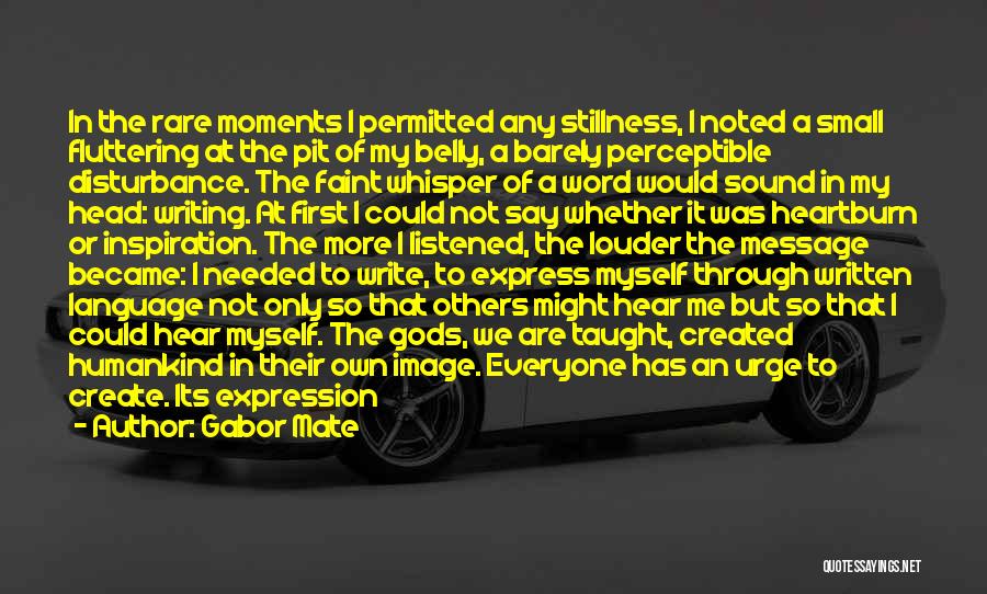 Gabor Mate Quotes: In The Rare Moments I Permitted Any Stillness, I Noted A Small Fluttering At The Pit Of My Belly, A