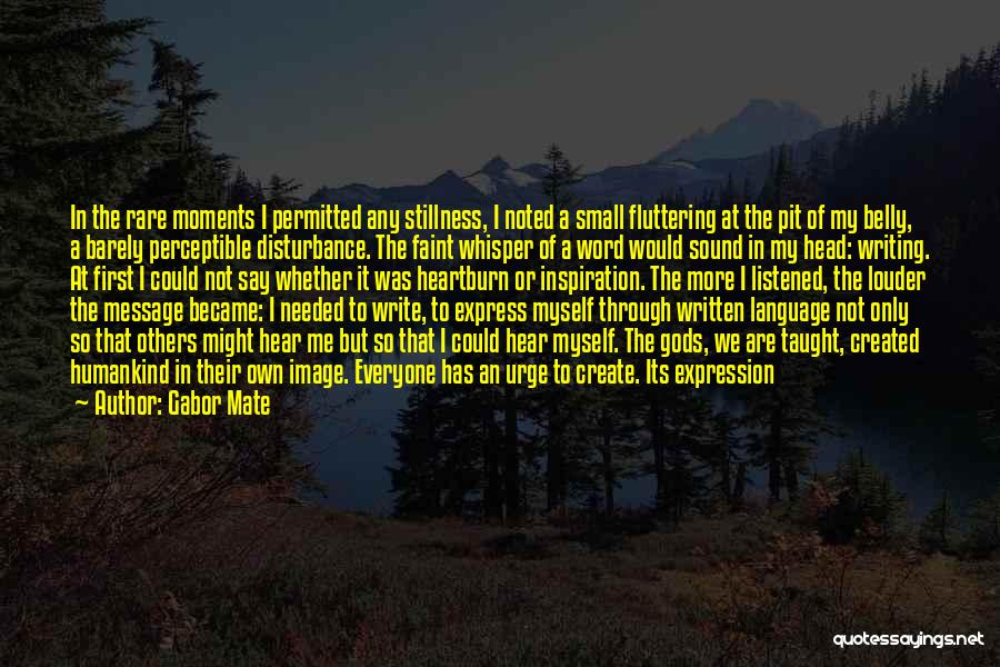 Gabor Mate Quotes: In The Rare Moments I Permitted Any Stillness, I Noted A Small Fluttering At The Pit Of My Belly, A