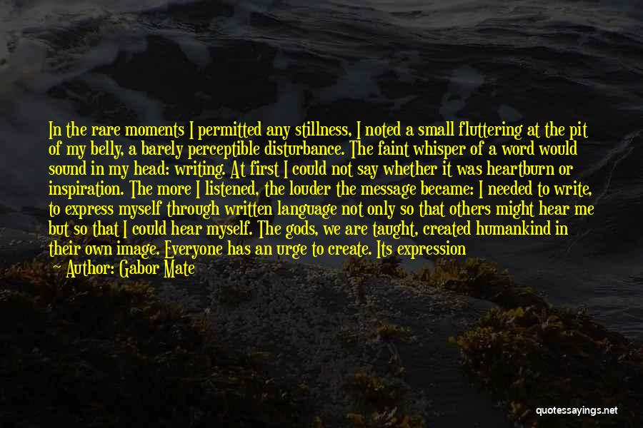 Gabor Mate Quotes: In The Rare Moments I Permitted Any Stillness, I Noted A Small Fluttering At The Pit Of My Belly, A