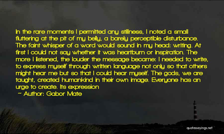 Gabor Mate Quotes: In The Rare Moments I Permitted Any Stillness, I Noted A Small Fluttering At The Pit Of My Belly, A