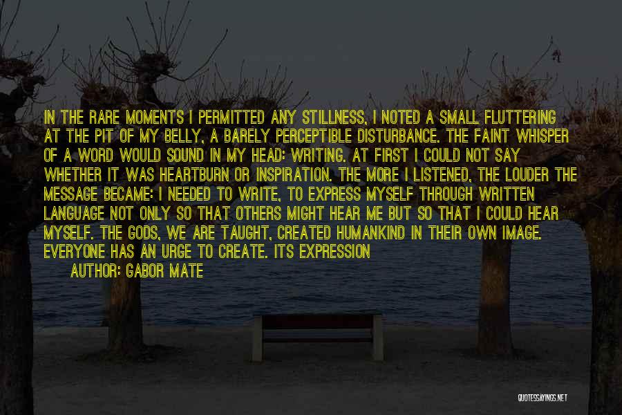 Gabor Mate Quotes: In The Rare Moments I Permitted Any Stillness, I Noted A Small Fluttering At The Pit Of My Belly, A