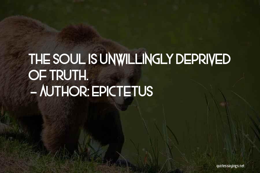 Epictetus Quotes: The Soul Is Unwillingly Deprived Of Truth.