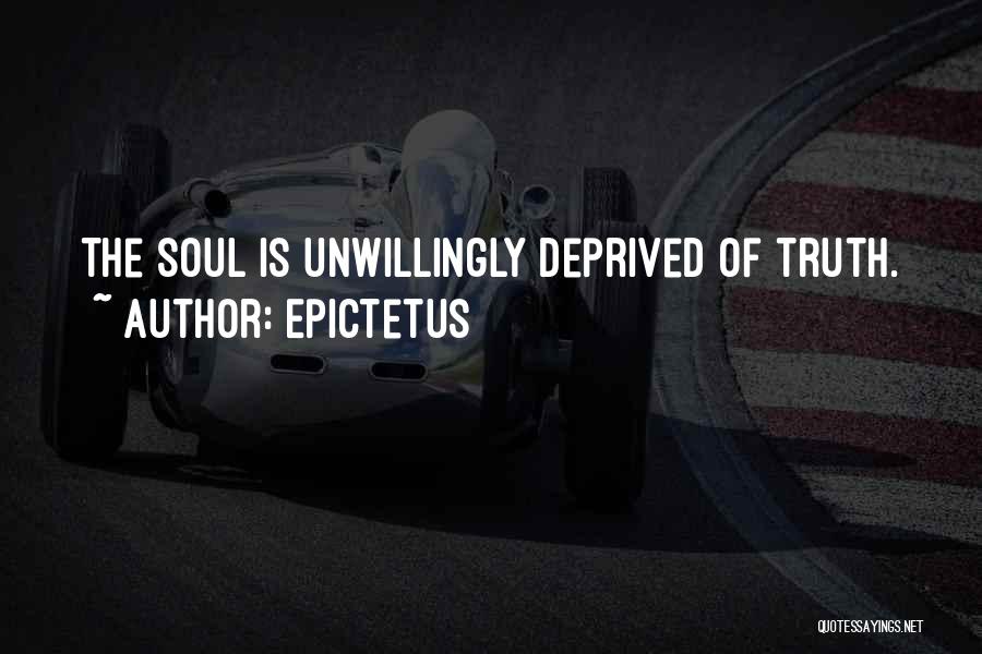 Epictetus Quotes: The Soul Is Unwillingly Deprived Of Truth.