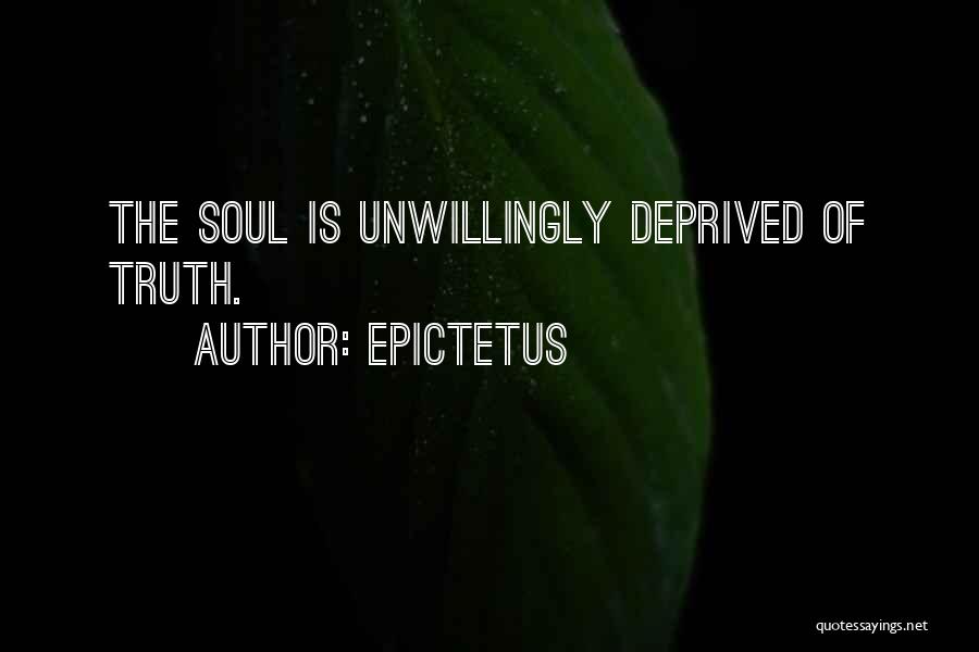 Epictetus Quotes: The Soul Is Unwillingly Deprived Of Truth.