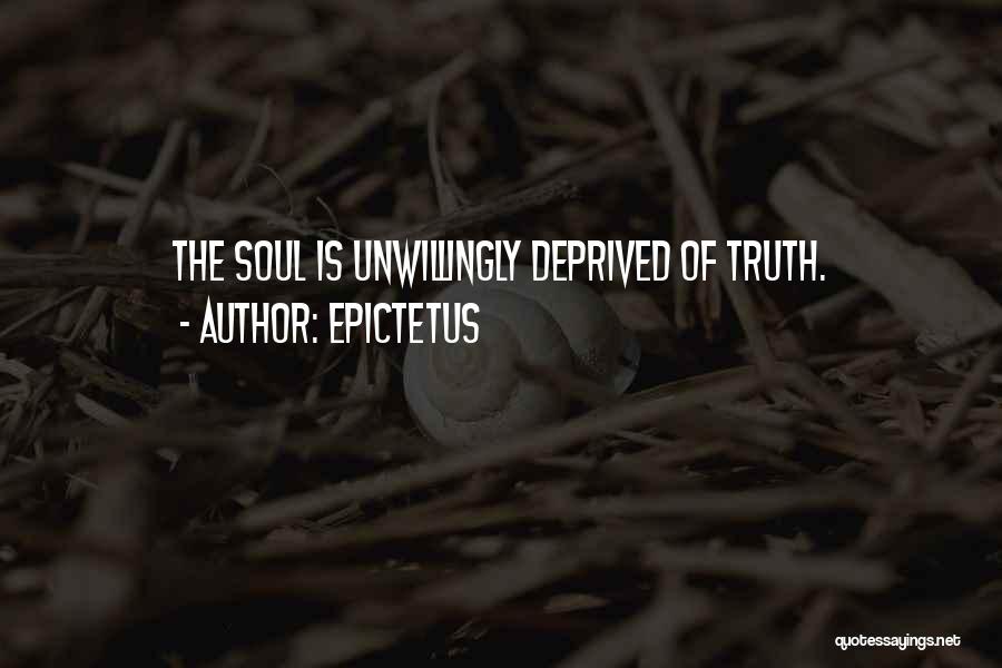 Epictetus Quotes: The Soul Is Unwillingly Deprived Of Truth.