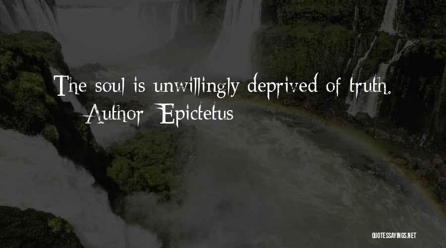 Epictetus Quotes: The Soul Is Unwillingly Deprived Of Truth.