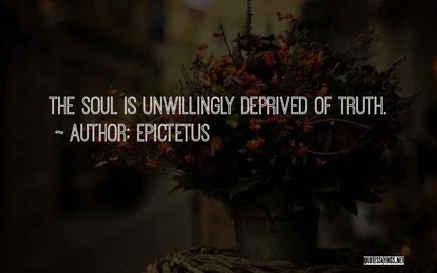 Epictetus Quotes: The Soul Is Unwillingly Deprived Of Truth.