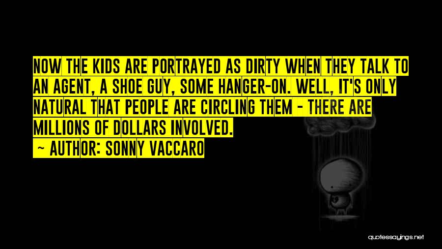 Sonny Vaccaro Quotes: Now The Kids Are Portrayed As Dirty When They Talk To An Agent, A Shoe Guy, Some Hanger-on. Well, It's