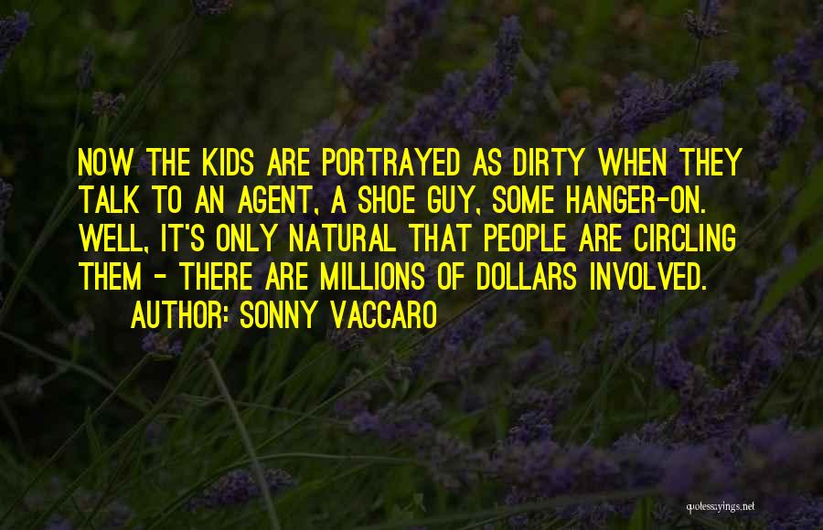 Sonny Vaccaro Quotes: Now The Kids Are Portrayed As Dirty When They Talk To An Agent, A Shoe Guy, Some Hanger-on. Well, It's