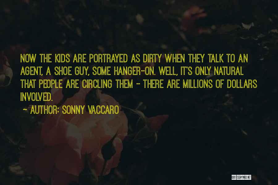 Sonny Vaccaro Quotes: Now The Kids Are Portrayed As Dirty When They Talk To An Agent, A Shoe Guy, Some Hanger-on. Well, It's