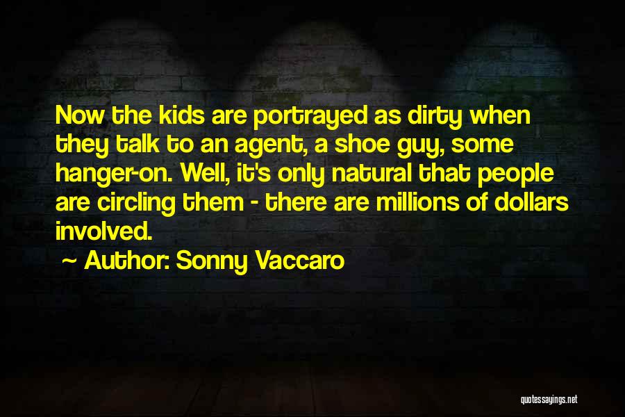 Sonny Vaccaro Quotes: Now The Kids Are Portrayed As Dirty When They Talk To An Agent, A Shoe Guy, Some Hanger-on. Well, It's