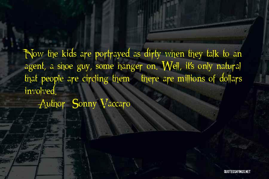 Sonny Vaccaro Quotes: Now The Kids Are Portrayed As Dirty When They Talk To An Agent, A Shoe Guy, Some Hanger-on. Well, It's