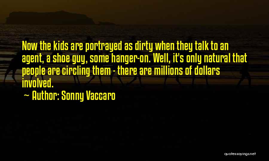 Sonny Vaccaro Quotes: Now The Kids Are Portrayed As Dirty When They Talk To An Agent, A Shoe Guy, Some Hanger-on. Well, It's