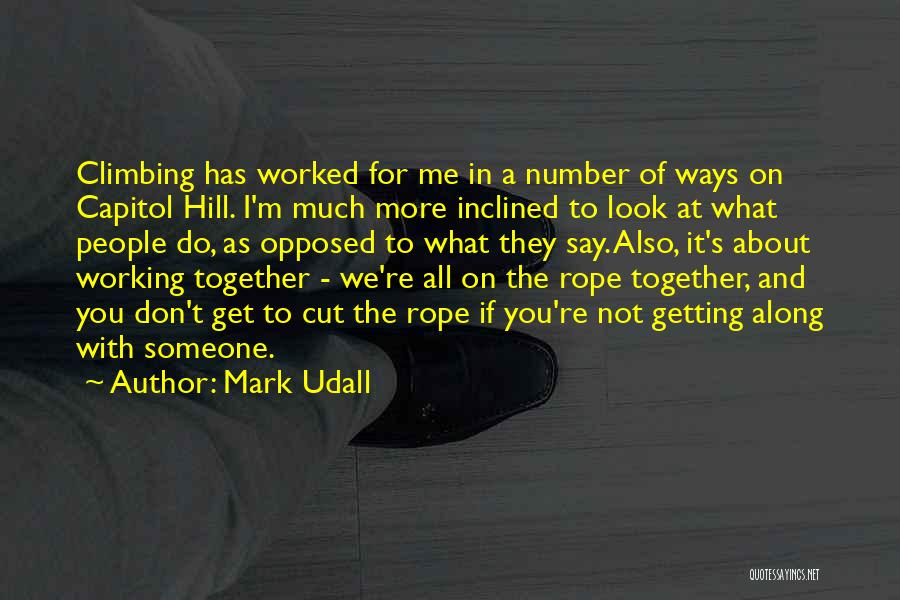 Mark Udall Quotes: Climbing Has Worked For Me In A Number Of Ways On Capitol Hill. I'm Much More Inclined To Look At