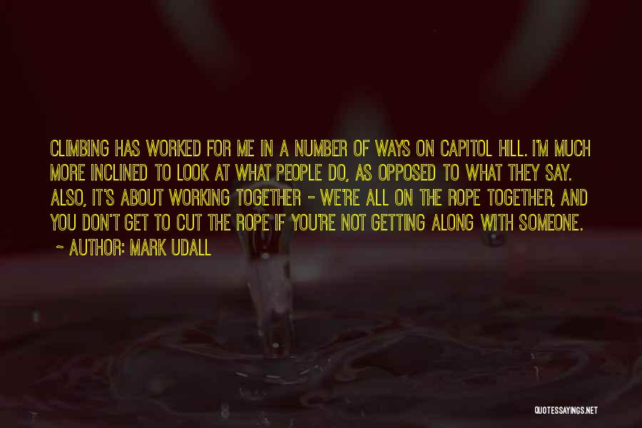 Mark Udall Quotes: Climbing Has Worked For Me In A Number Of Ways On Capitol Hill. I'm Much More Inclined To Look At