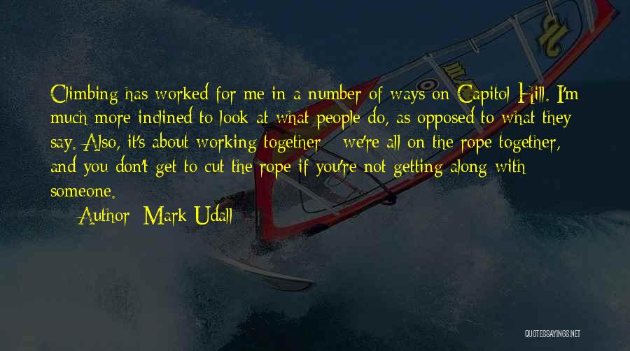 Mark Udall Quotes: Climbing Has Worked For Me In A Number Of Ways On Capitol Hill. I'm Much More Inclined To Look At