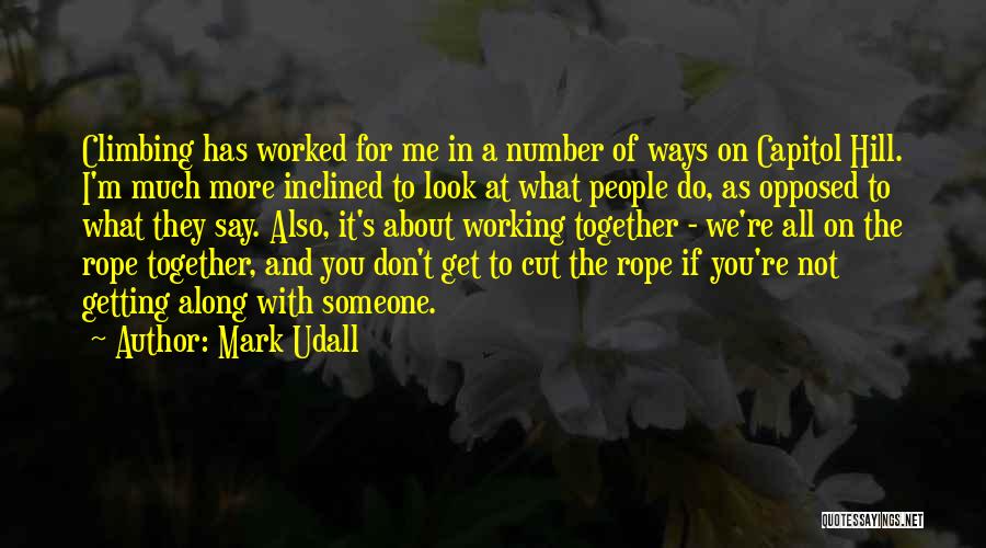Mark Udall Quotes: Climbing Has Worked For Me In A Number Of Ways On Capitol Hill. I'm Much More Inclined To Look At