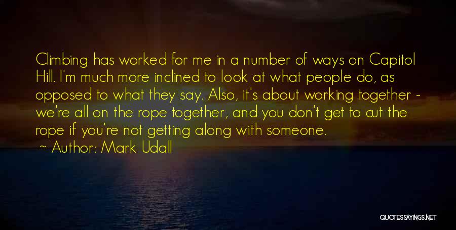Mark Udall Quotes: Climbing Has Worked For Me In A Number Of Ways On Capitol Hill. I'm Much More Inclined To Look At