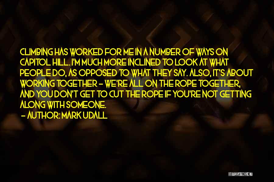 Mark Udall Quotes: Climbing Has Worked For Me In A Number Of Ways On Capitol Hill. I'm Much More Inclined To Look At