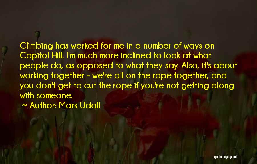 Mark Udall Quotes: Climbing Has Worked For Me In A Number Of Ways On Capitol Hill. I'm Much More Inclined To Look At