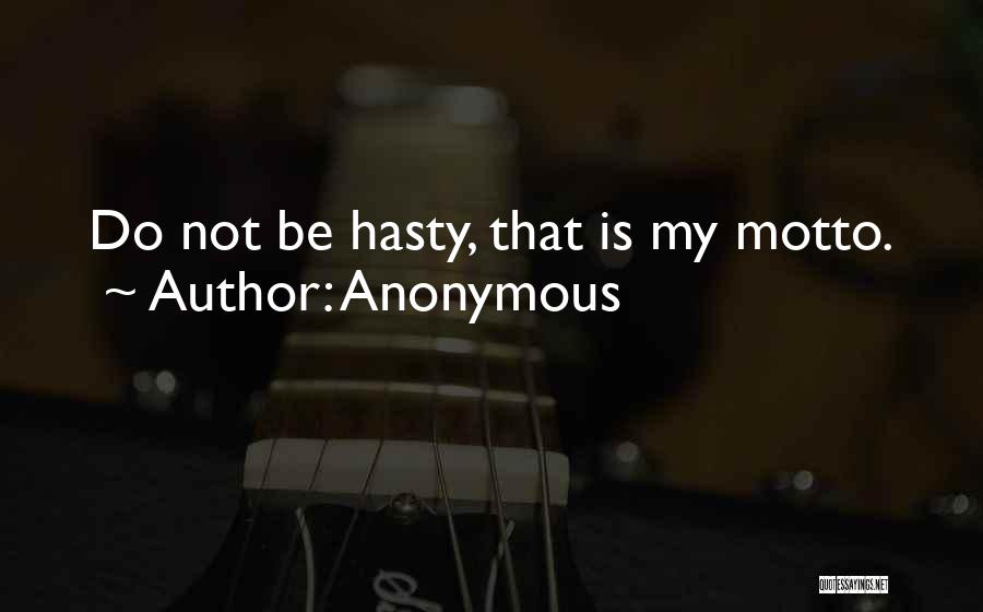 Anonymous Quotes: Do Not Be Hasty, That Is My Motto.