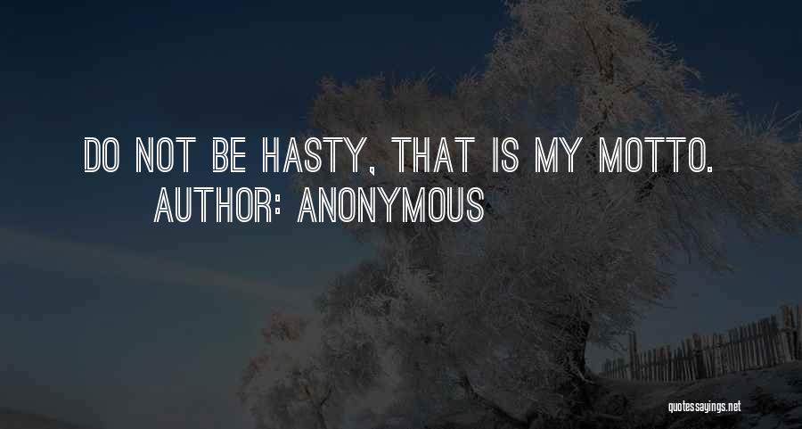Anonymous Quotes: Do Not Be Hasty, That Is My Motto.