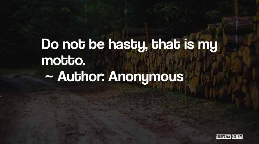 Anonymous Quotes: Do Not Be Hasty, That Is My Motto.