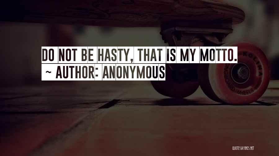 Anonymous Quotes: Do Not Be Hasty, That Is My Motto.