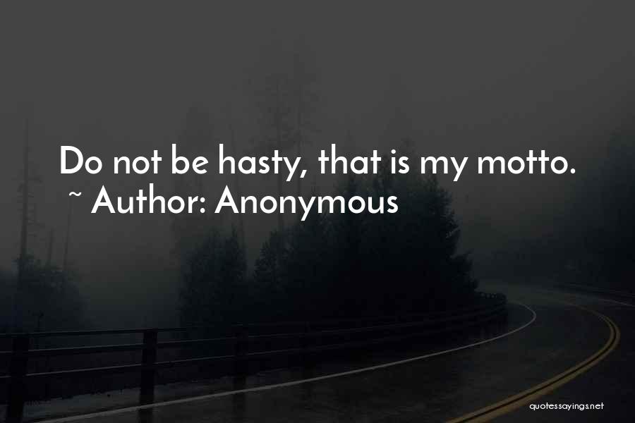 Anonymous Quotes: Do Not Be Hasty, That Is My Motto.