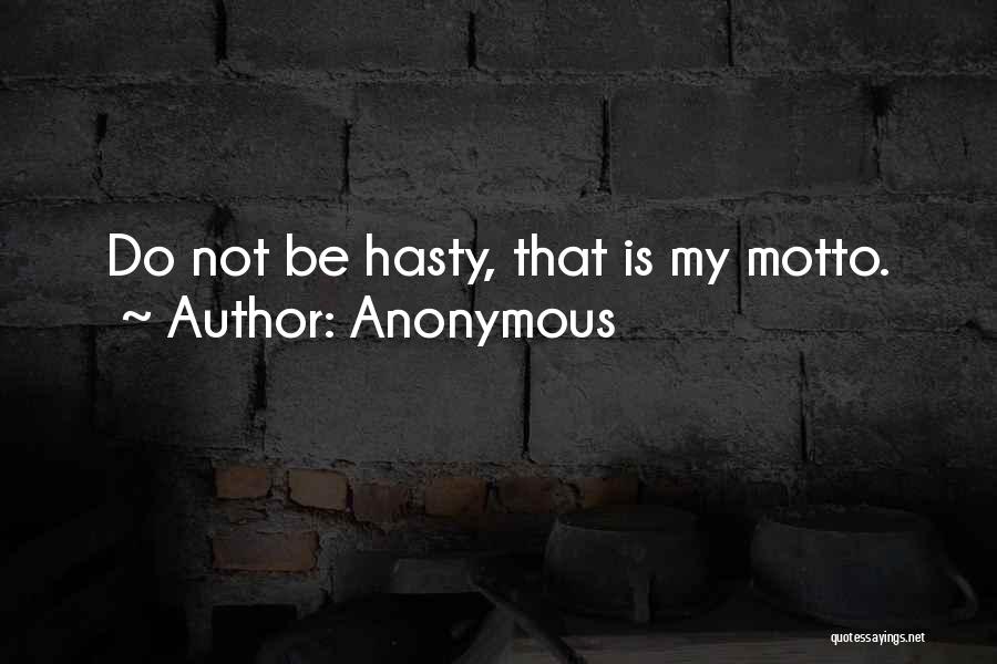 Anonymous Quotes: Do Not Be Hasty, That Is My Motto.