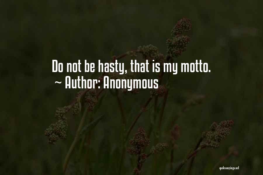 Anonymous Quotes: Do Not Be Hasty, That Is My Motto.