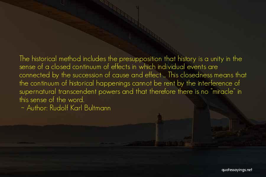 Rudolf Karl Bultmann Quotes: The Historical Method Includes The Presupposition That History Is A Unity In The Sense Of A Closed Continuum Of Effects