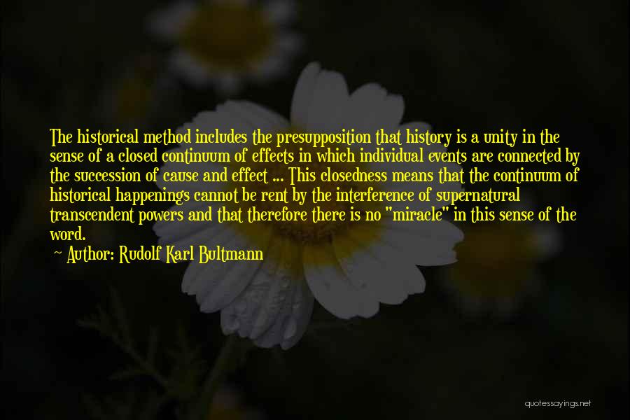 Rudolf Karl Bultmann Quotes: The Historical Method Includes The Presupposition That History Is A Unity In The Sense Of A Closed Continuum Of Effects